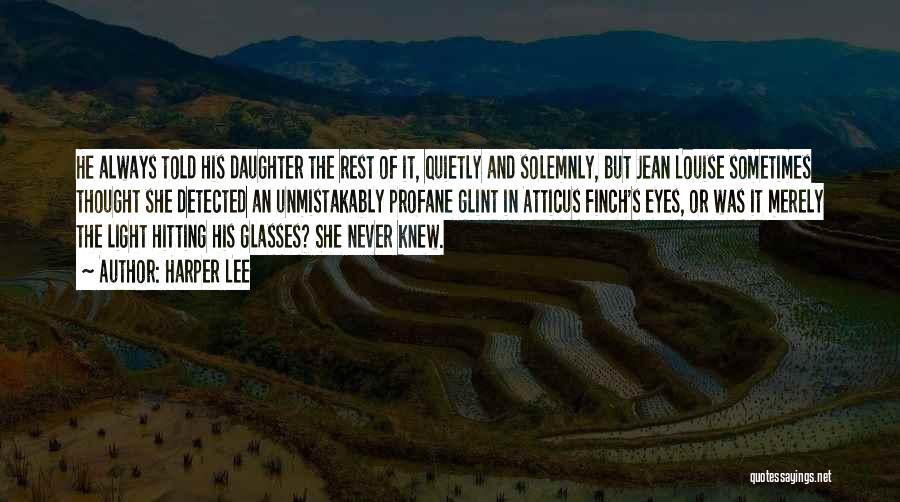 Harper Lee Quotes: He Always Told His Daughter The Rest Of It, Quietly And Solemnly, But Jean Louise Sometimes Thought She Detected An