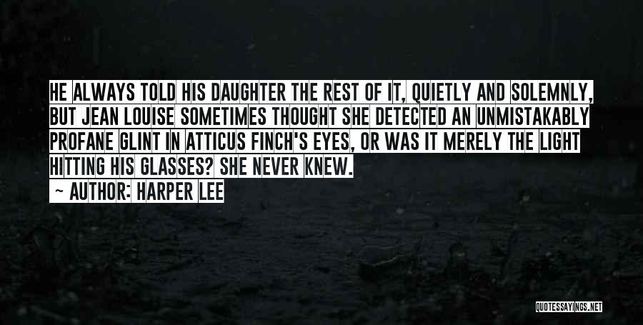 Harper Lee Quotes: He Always Told His Daughter The Rest Of It, Quietly And Solemnly, But Jean Louise Sometimes Thought She Detected An
