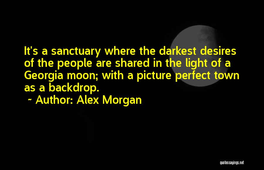 Alex Morgan Quotes: It's A Sanctuary Where The Darkest Desires Of The People Are Shared In The Light Of A Georgia Moon; With