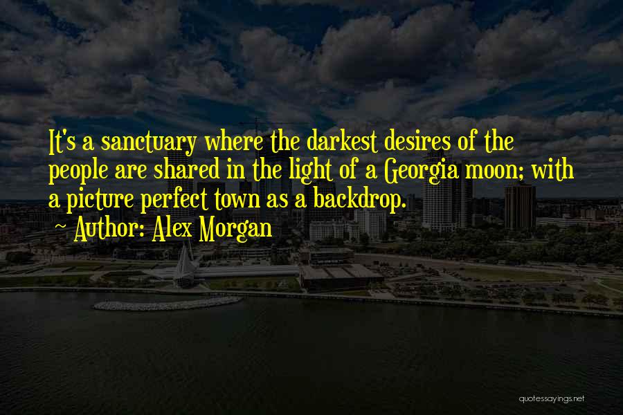 Alex Morgan Quotes: It's A Sanctuary Where The Darkest Desires Of The People Are Shared In The Light Of A Georgia Moon; With