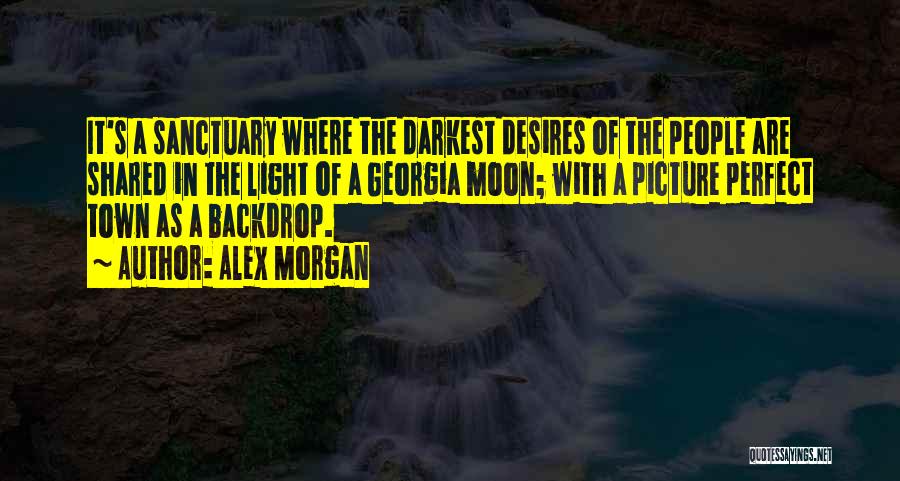 Alex Morgan Quotes: It's A Sanctuary Where The Darkest Desires Of The People Are Shared In The Light Of A Georgia Moon; With