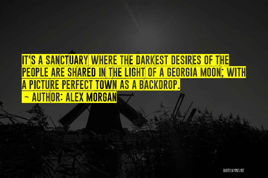 Alex Morgan Quotes: It's A Sanctuary Where The Darkest Desires Of The People Are Shared In The Light Of A Georgia Moon; With
