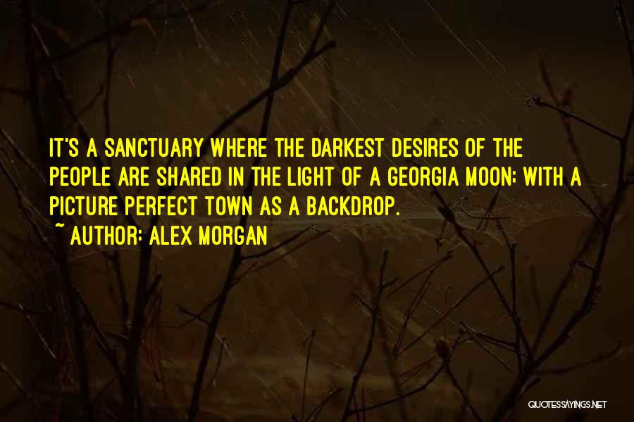 Alex Morgan Quotes: It's A Sanctuary Where The Darkest Desires Of The People Are Shared In The Light Of A Georgia Moon; With