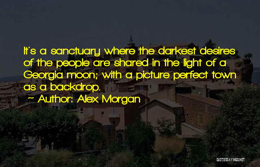 Alex Morgan Quotes: It's A Sanctuary Where The Darkest Desires Of The People Are Shared In The Light Of A Georgia Moon; With
