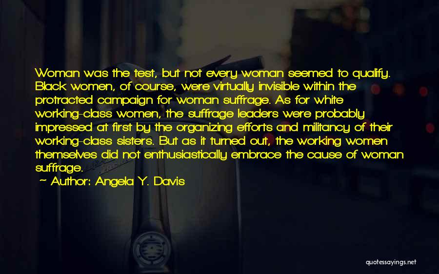 Angela Y. Davis Quotes: Woman Was The Test, But Not Every Woman Seemed To Qualify. Black Women, Of Course, Were Virtually Invisible Within The