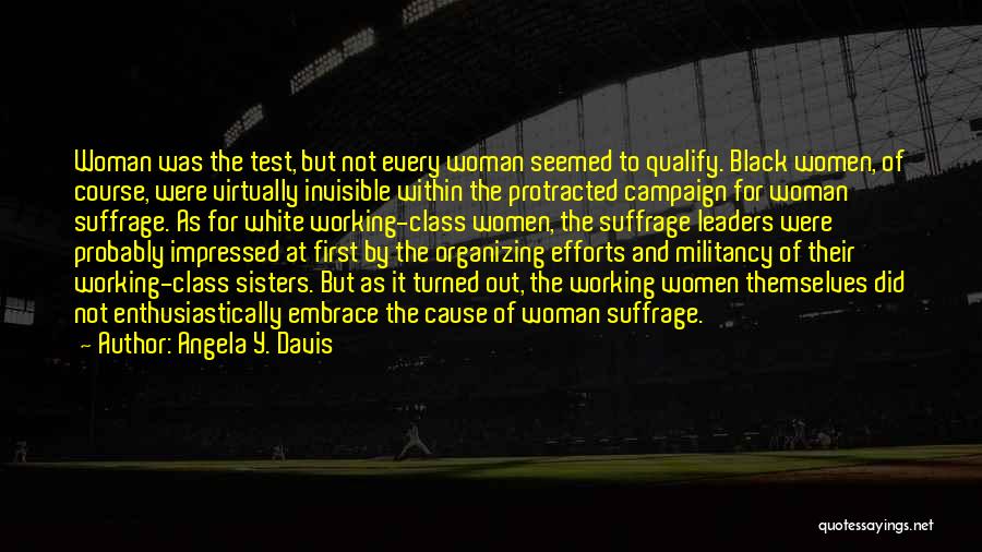 Angela Y. Davis Quotes: Woman Was The Test, But Not Every Woman Seemed To Qualify. Black Women, Of Course, Were Virtually Invisible Within The
