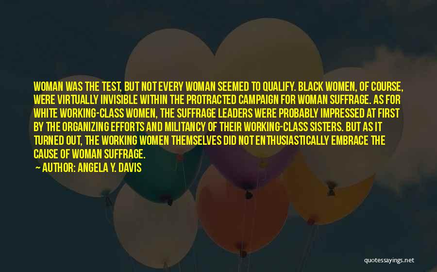 Angela Y. Davis Quotes: Woman Was The Test, But Not Every Woman Seemed To Qualify. Black Women, Of Course, Were Virtually Invisible Within The