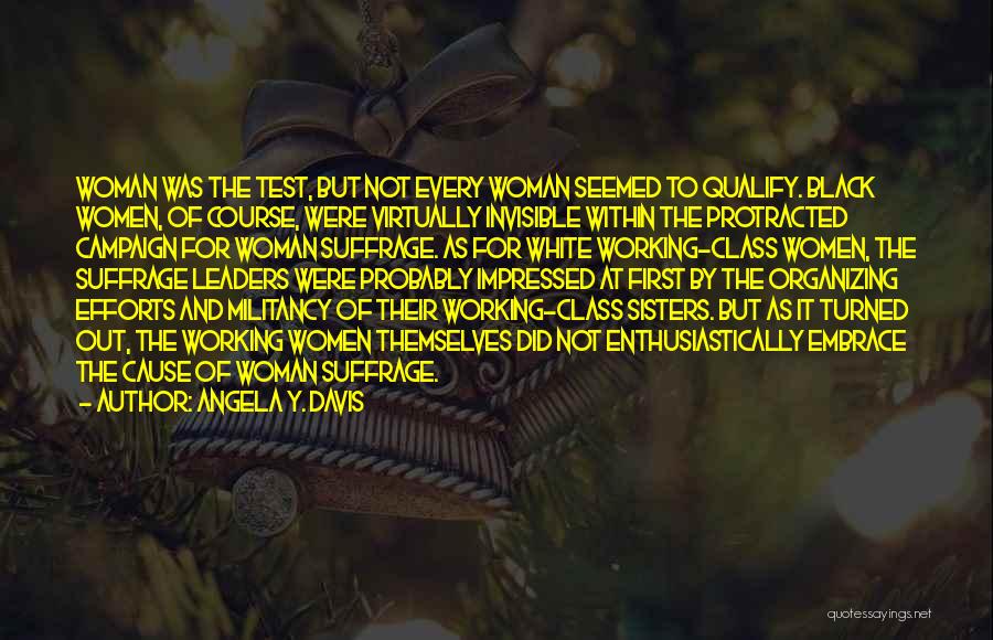 Angela Y. Davis Quotes: Woman Was The Test, But Not Every Woman Seemed To Qualify. Black Women, Of Course, Were Virtually Invisible Within The