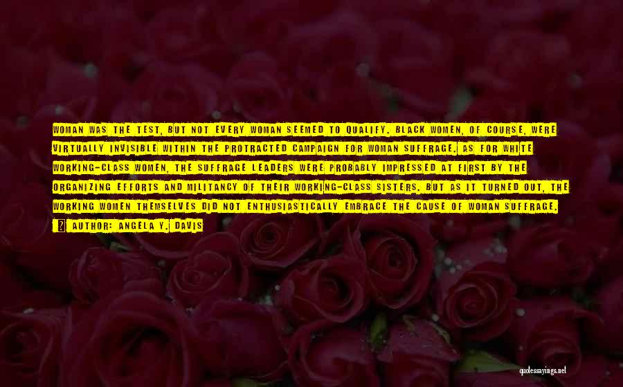 Angela Y. Davis Quotes: Woman Was The Test, But Not Every Woman Seemed To Qualify. Black Women, Of Course, Were Virtually Invisible Within The