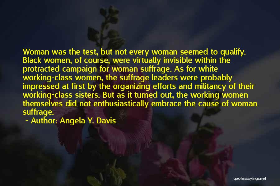 Angela Y. Davis Quotes: Woman Was The Test, But Not Every Woman Seemed To Qualify. Black Women, Of Course, Were Virtually Invisible Within The