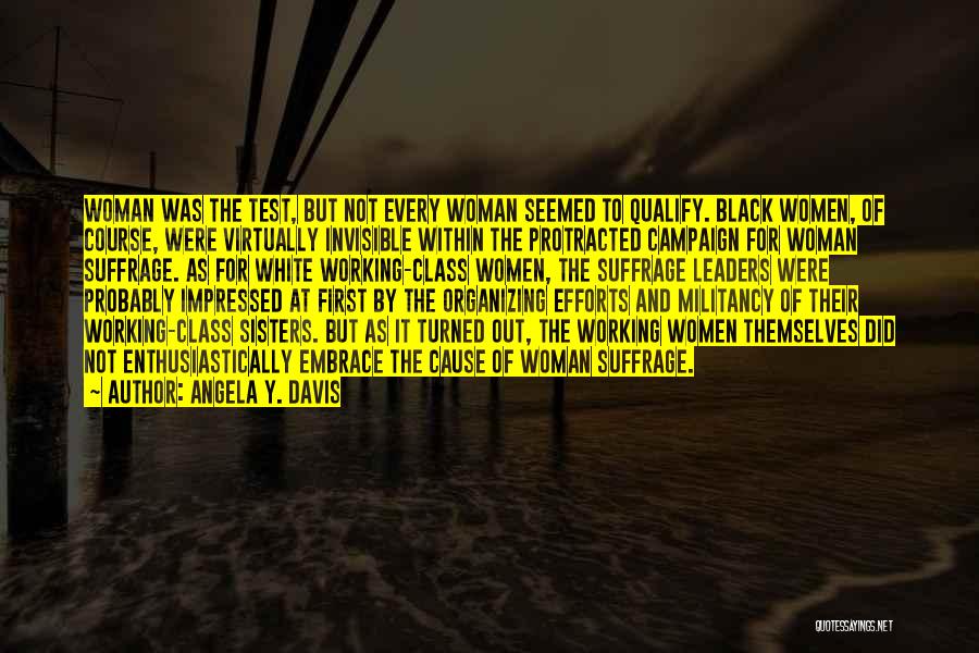 Angela Y. Davis Quotes: Woman Was The Test, But Not Every Woman Seemed To Qualify. Black Women, Of Course, Were Virtually Invisible Within The