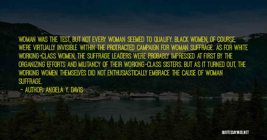 Angela Y. Davis Quotes: Woman Was The Test, But Not Every Woman Seemed To Qualify. Black Women, Of Course, Were Virtually Invisible Within The