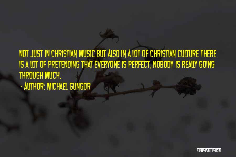 Michael Gungor Quotes: Not Just In Christian Music But Also In A Lot Of Christian Culture There Is A Lot Of Pretending That