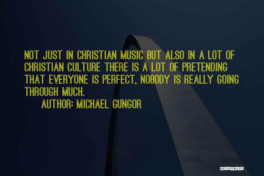 Michael Gungor Quotes: Not Just In Christian Music But Also In A Lot Of Christian Culture There Is A Lot Of Pretending That