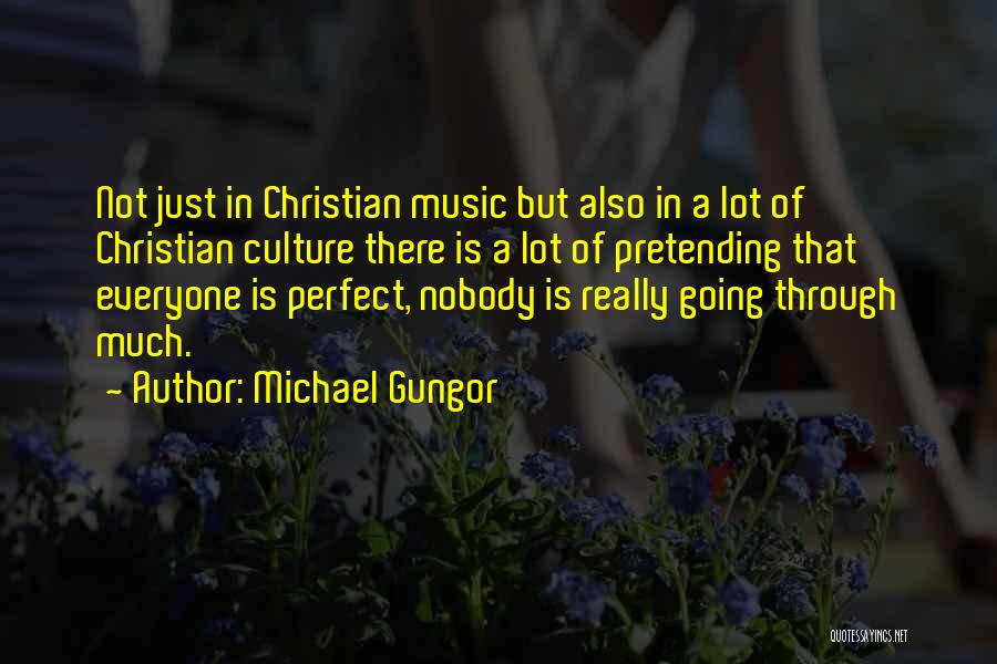 Michael Gungor Quotes: Not Just In Christian Music But Also In A Lot Of Christian Culture There Is A Lot Of Pretending That