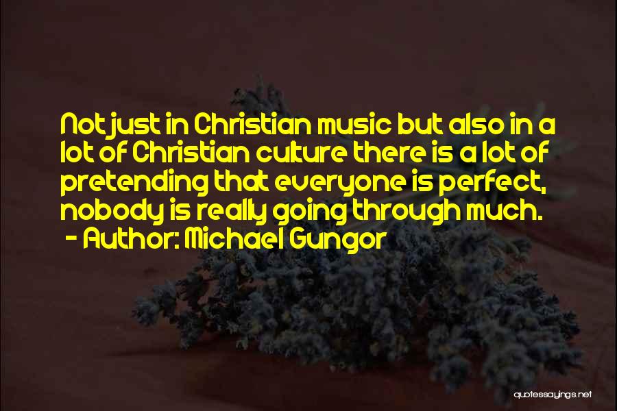 Michael Gungor Quotes: Not Just In Christian Music But Also In A Lot Of Christian Culture There Is A Lot Of Pretending That