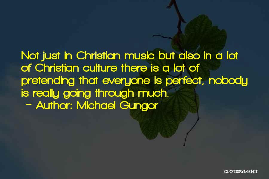 Michael Gungor Quotes: Not Just In Christian Music But Also In A Lot Of Christian Culture There Is A Lot Of Pretending That