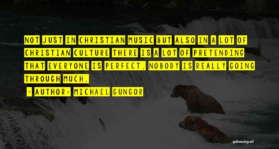 Michael Gungor Quotes: Not Just In Christian Music But Also In A Lot Of Christian Culture There Is A Lot Of Pretending That