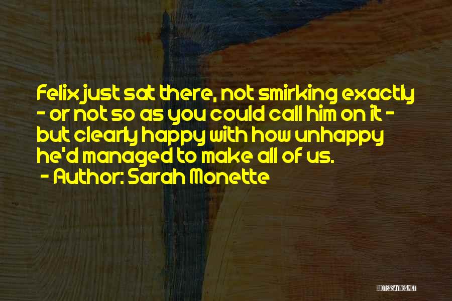 Sarah Monette Quotes: Felix Just Sat There, Not Smirking Exactly - Or Not So As You Could Call Him On It - But