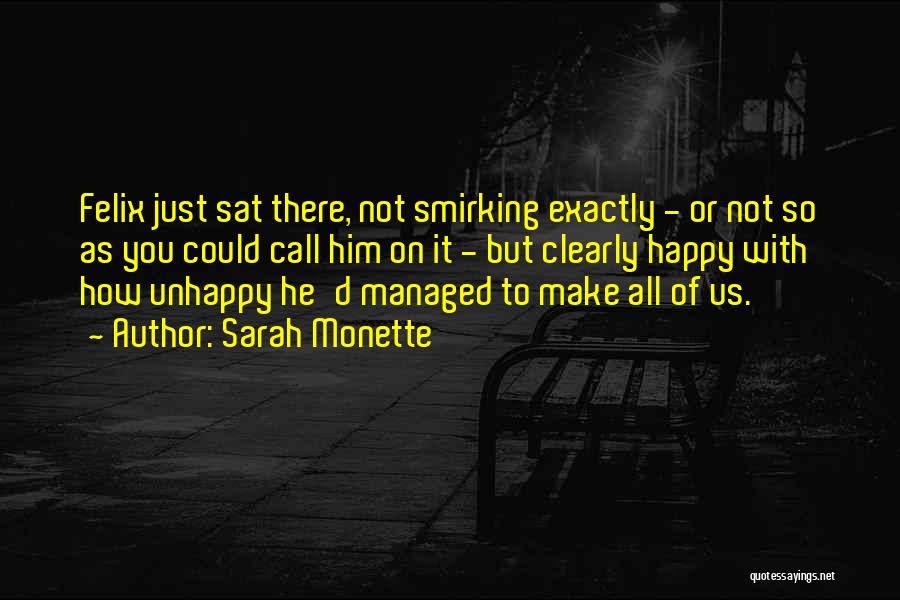 Sarah Monette Quotes: Felix Just Sat There, Not Smirking Exactly - Or Not So As You Could Call Him On It - But