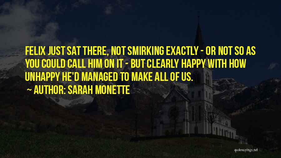 Sarah Monette Quotes: Felix Just Sat There, Not Smirking Exactly - Or Not So As You Could Call Him On It - But