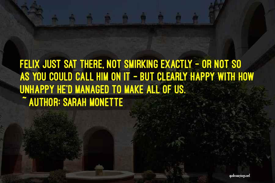 Sarah Monette Quotes: Felix Just Sat There, Not Smirking Exactly - Or Not So As You Could Call Him On It - But