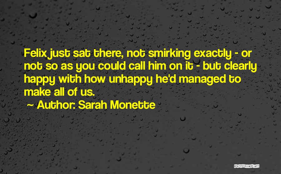 Sarah Monette Quotes: Felix Just Sat There, Not Smirking Exactly - Or Not So As You Could Call Him On It - But