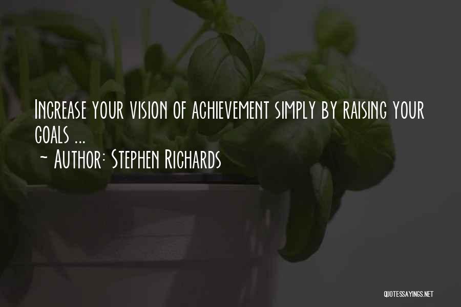 Stephen Richards Quotes: Increase Your Vision Of Achievement Simply By Raising Your Goals ...