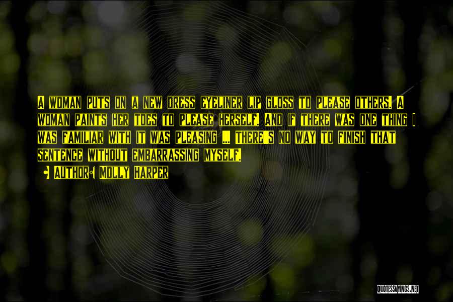 Molly Harper Quotes: A Woman Puts On A New Dress Eyeliner Lip Gloss To Please Others. A Woman Paints Her Toes To Please