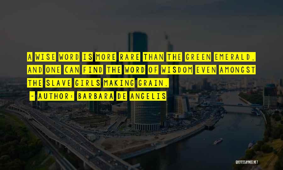 Barbara De Angelis Quotes: A Wise Word Is More Rare Than The Green Emerald, And One Can Find The Word Of Wisdom Even Amongst