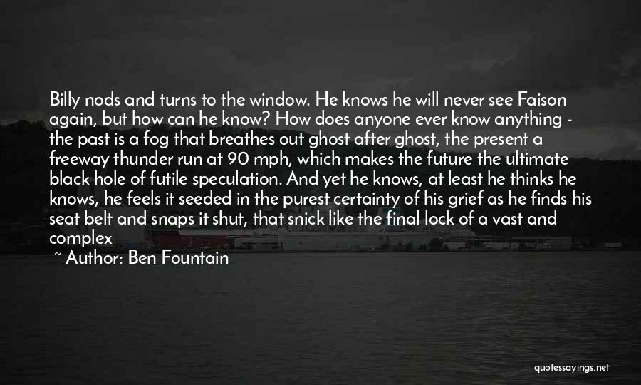 Ben Fountain Quotes: Billy Nods And Turns To The Window. He Knows He Will Never See Faison Again, But How Can He Know?