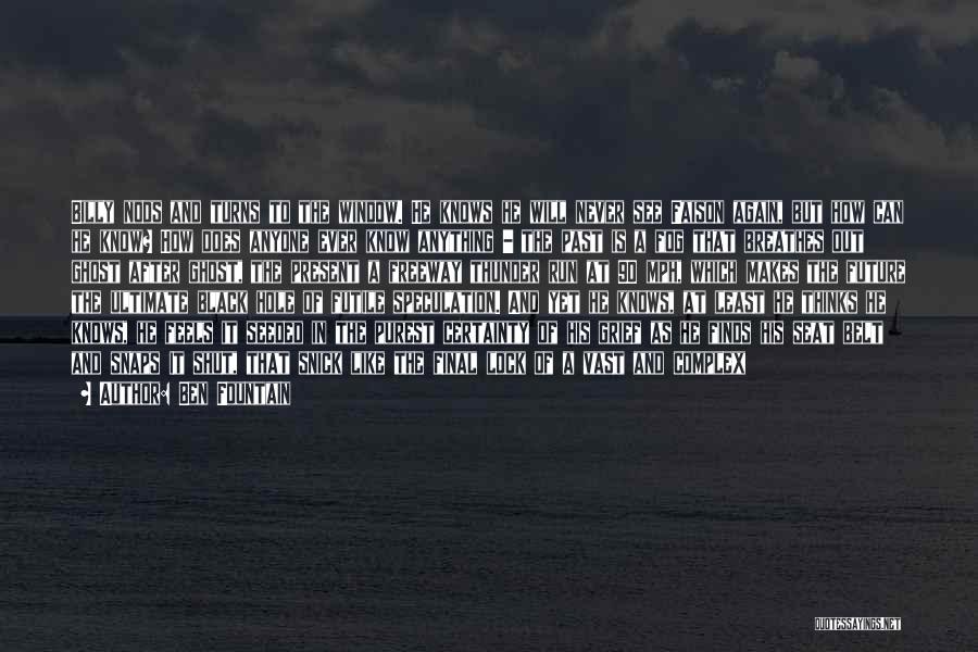 Ben Fountain Quotes: Billy Nods And Turns To The Window. He Knows He Will Never See Faison Again, But How Can He Know?
