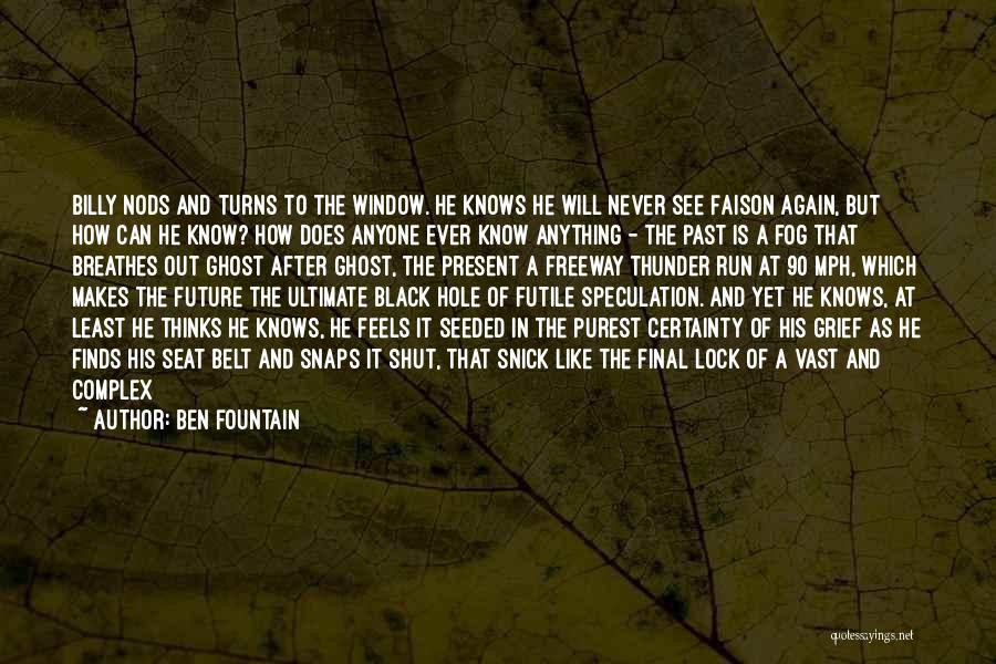 Ben Fountain Quotes: Billy Nods And Turns To The Window. He Knows He Will Never See Faison Again, But How Can He Know?