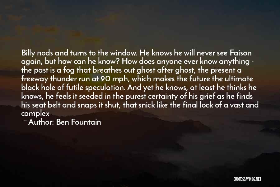 Ben Fountain Quotes: Billy Nods And Turns To The Window. He Knows He Will Never See Faison Again, But How Can He Know?