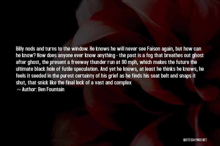 Ben Fountain Quotes: Billy Nods And Turns To The Window. He Knows He Will Never See Faison Again, But How Can He Know?