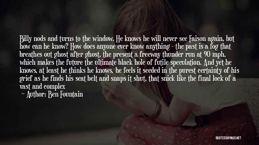 Ben Fountain Quotes: Billy Nods And Turns To The Window. He Knows He Will Never See Faison Again, But How Can He Know?