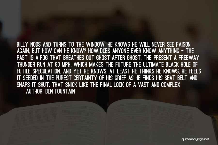 Ben Fountain Quotes: Billy Nods And Turns To The Window. He Knows He Will Never See Faison Again, But How Can He Know?