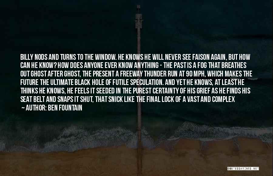 Ben Fountain Quotes: Billy Nods And Turns To The Window. He Knows He Will Never See Faison Again, But How Can He Know?