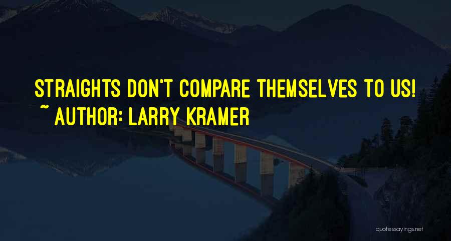 Larry Kramer Quotes: Straights Don't Compare Themselves To Us!