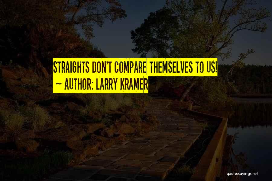 Larry Kramer Quotes: Straights Don't Compare Themselves To Us!