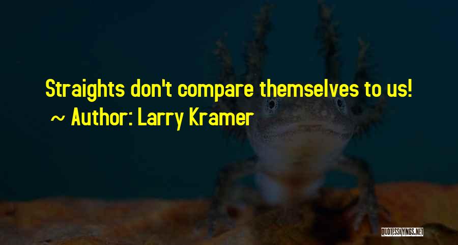 Larry Kramer Quotes: Straights Don't Compare Themselves To Us!