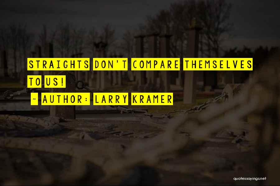 Larry Kramer Quotes: Straights Don't Compare Themselves To Us!