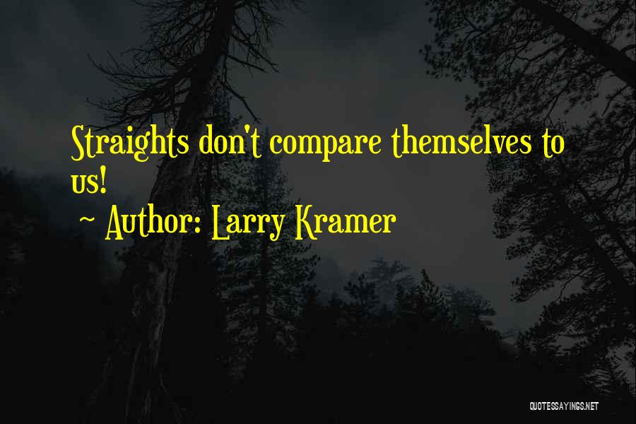 Larry Kramer Quotes: Straights Don't Compare Themselves To Us!