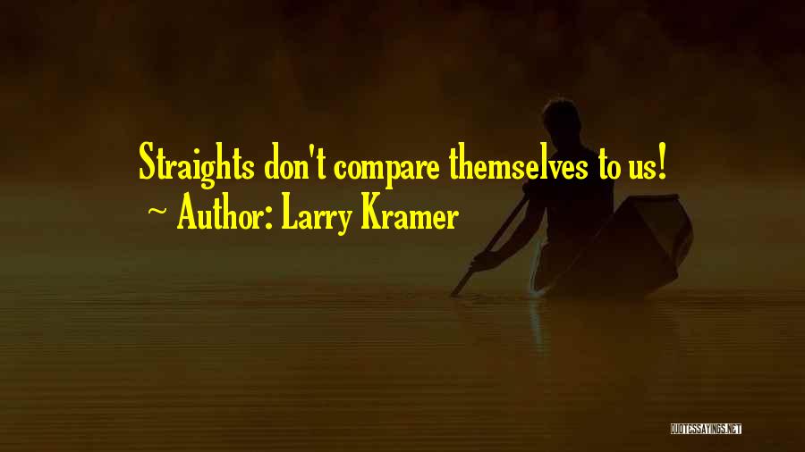 Larry Kramer Quotes: Straights Don't Compare Themselves To Us!