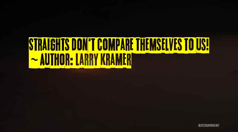 Larry Kramer Quotes: Straights Don't Compare Themselves To Us!