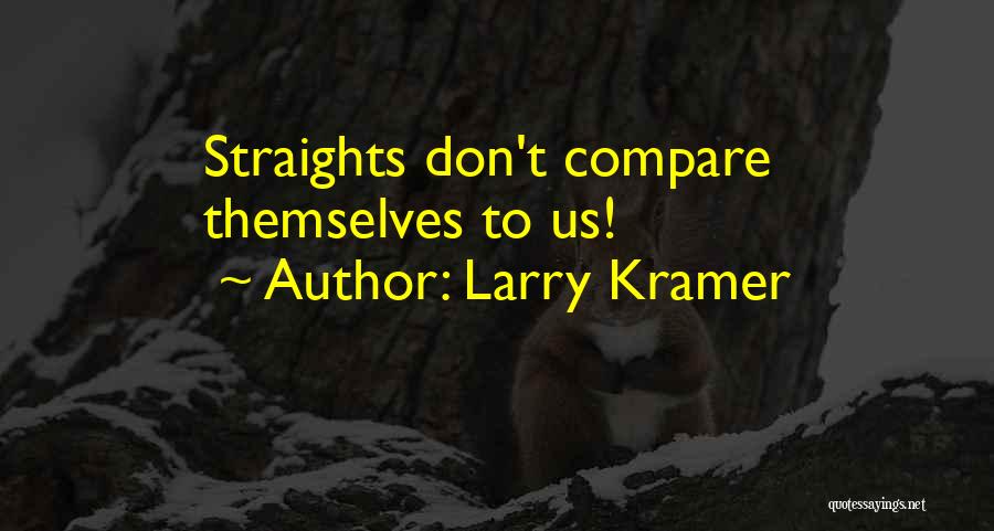 Larry Kramer Quotes: Straights Don't Compare Themselves To Us!