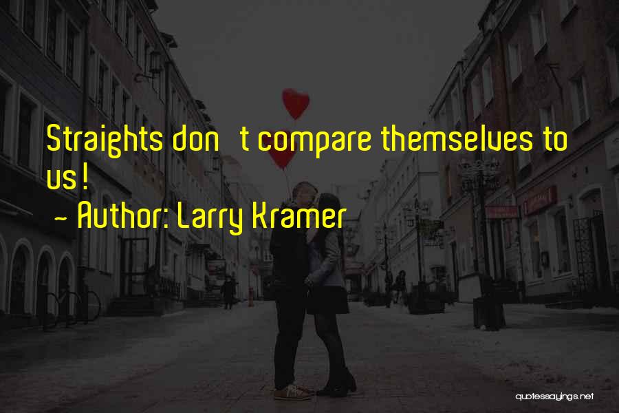 Larry Kramer Quotes: Straights Don't Compare Themselves To Us!