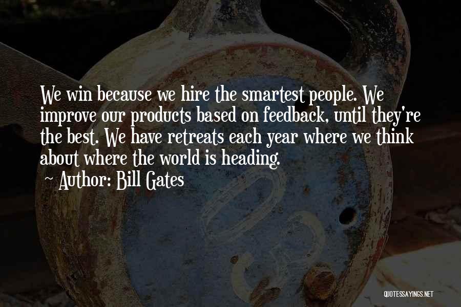 Bill Gates Quotes: We Win Because We Hire The Smartest People. We Improve Our Products Based On Feedback, Until They're The Best. We