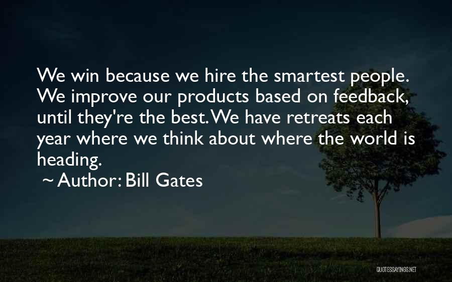Bill Gates Quotes: We Win Because We Hire The Smartest People. We Improve Our Products Based On Feedback, Until They're The Best. We