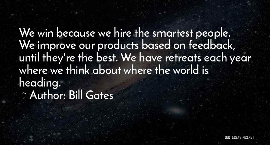Bill Gates Quotes: We Win Because We Hire The Smartest People. We Improve Our Products Based On Feedback, Until They're The Best. We